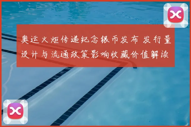 奥运火炬传递纪念银币发布 发行量设计与流通政策影响收藏价值解读