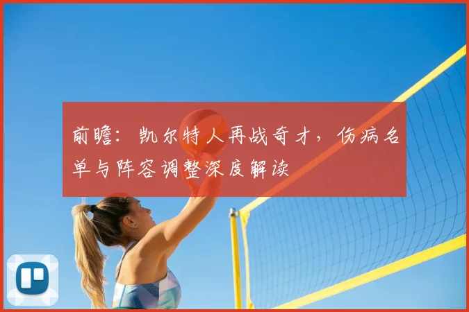 前瞻：凯尔特人再战奇才，伤病名单与阵容调整深度解读