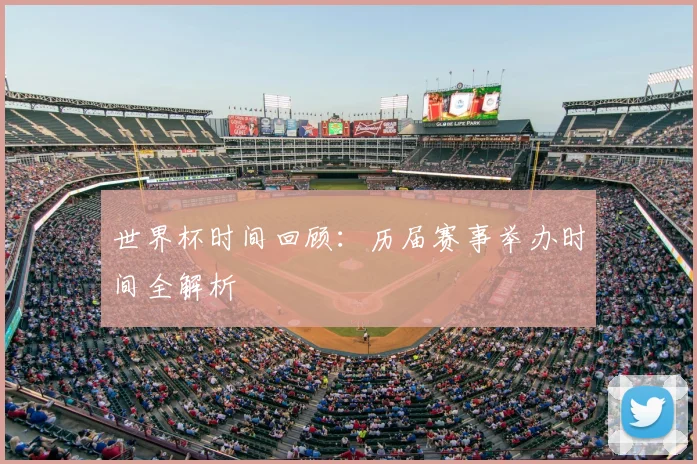 世界杯时间回顾:历届赛事举办时间全解析