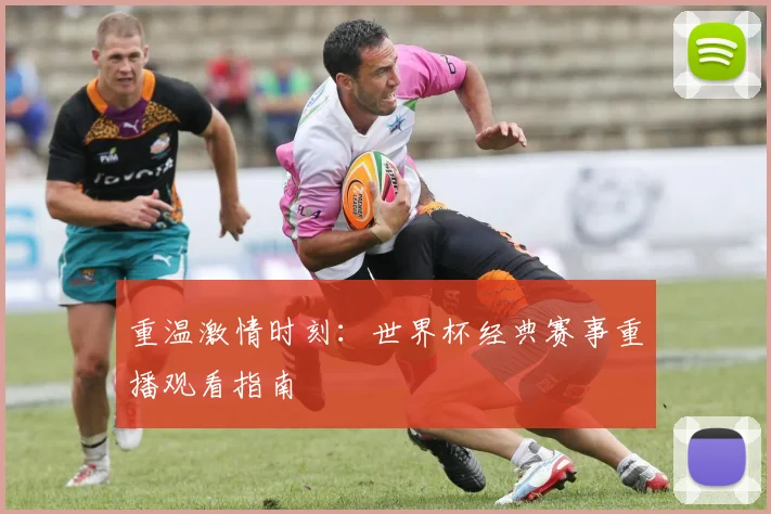 重温激情时刻：世界杯经典赛事重播观看指南