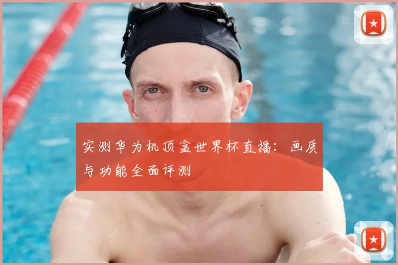 实测华为机顶盒世界杯直播：画质与功能全面评测