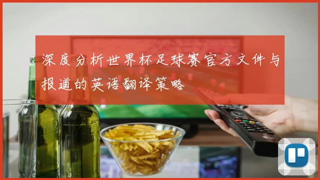 深度分析世界杯足球赛官方文件与报道的英语翻译策略