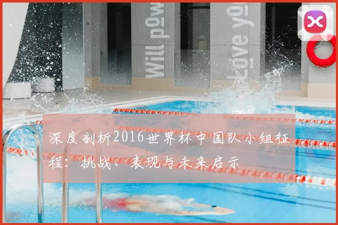深度剖析2016世界杯中国队小组征程：挑战、表现与未来启示